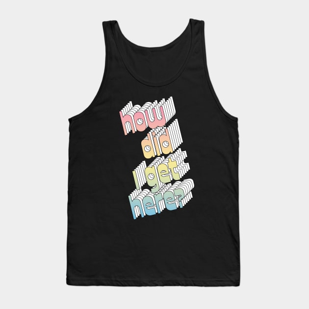 How Did I Get Here? 80s Music Fan Design Tank Top by DankFutura